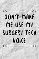 Don't Make Me Use My Surgery Tech Voice: Funny Surgical Technician and Technologist Gift Idea For Amazing Hard Working Employee - 120 Pages (6 x 9) Hilarious Gag Present 1708547673 Book Cover