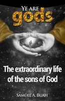 Ye Are Gods: The Extraordinary Life of the Sons of God 1520507674 Book Cover