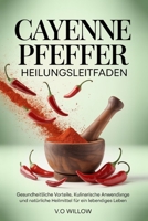 CAYENNE PFEFFER HEILUNGSLEITFADEN: Gesundheitliche Vorteile, kulinarische Anwendungen und natürliche Heilmittel für ein lebendiges Leben (German Edition) B0FCS1N3FZ Book Cover