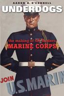 Underdogs: The Making of the Modern Marine Corps 0674058275 Book Cover