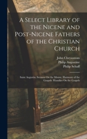 A Select Library of the Nicene and Post-Nicene Fathers of the Christian Church: Saint Augustin: Sermon On the Mount. Harmony of the Gospels. Homilies On the Gospels 101697101X Book Cover