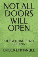NOT ALL DOORS WILL OPEN: STOP WAITING. START BUIDING. B0GTTPF87Z Book Cover