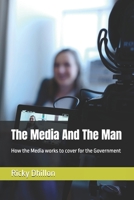 The Media And The Man: How the Media works to cover for the Government B0DPVGQFJY Book Cover