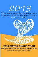 2013 Your New  Astrology? Horoscopes - Chinese And Western Predictions: The Water Snake Year Monthly Forecasts For All 24 Zodiac Signs 1481895508 Book Cover