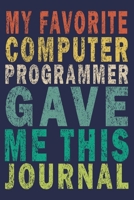 My Favorite Computer Programmer Gave Me This Journal: Funny Vintage Nerd Computer Programmerr Geek Gifts Journal 1699259011 Book Cover