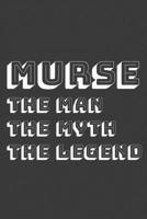 Murse The Man The Myth The Legend: Funny Quote Journal / Notebook - Humorous Gag For Nursing Student RN LPN CNA LVN APRN Medical assistant - Appreciation or Thank You Gift / For Dad Boy Husband Boyfri 1676785329 Book Cover