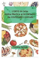 L'Orto in Casa: Guida Pratica ai 50 Ortaggi da Coltivare e Gustare (Delizie dall'Orto alla Tavola - Cucina Facile) (Italian Edition) B0CMRDWBKW Book Cover