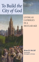 To Build the City of God: Living as Catholics in a Secular Age 1621380734 Book Cover