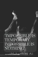 Impossible Is Temporary. Impossible Is Nothing.: 110 Pages Notebook With Motivational Muhammad Ali Quote 1092246304 Book Cover