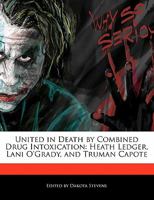 United in Death by Combined Drug Intoxication: Heath Ledger, Lani O'Grady, and Truman Capote 1116038374 Book Cover