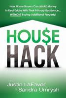 House Hack: How home buyers can make money in real estate with their primary residence...Without buying additional property! 1543256368 Book Cover