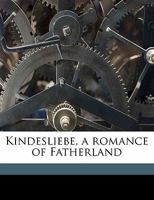 Kindesliebe: A Romance Of Fatherland 1286133033 Book Cover