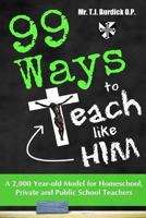 99 Ways to Teach Like Him: A 2,000 Year-Old Model for Homeschool, Public & Private School Teachers 149963949X Book Cover