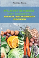 Plant Based Diet Cookbook Snack and Desserts Recipes: Quick, Easy and Delicious Recipes for a lifelong Health 1803113758 Book Cover