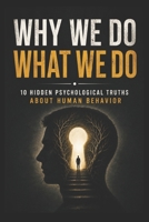 Why We Do What We Do: 10 Hidden Psychological Truths About Human Behavior B0H9Z4D62Z Book Cover
