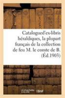 Catalogued'ex-libris héraldiques, la plupart français de la collection de feu M. le comte de B. 2329261543 Book Cover