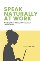 SPEAK NATURALLY AT WORK: Real English for Office and Professional Conversations (Speak Naturally Series) B0GH8JXCZT Book Cover