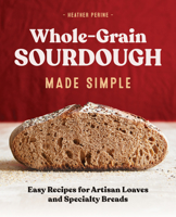 Whole Grain Sourdough Made Simple: Easy Recipes for Artisan Loaves and Specialty Breads 1648764134 Book Cover