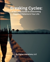 Breaking Cycles: A Self-Help Guide to Overcoming Negative Patterns in Your Life B0BSJFYD8S Book Cover