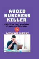 AVOID BUSINESS KILLER: Shielding Your Business From Fatal Mistakes B0CFD9MGDM Book Cover