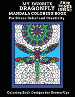 My Favorite Dragonfly Mandala Coloring Book Free Bonus Inside For Stress Relief And Creativity Coloring Book Designs for Grown-Ups: Adult Mandala ... Creative Desires and Let The Relaxing Begin B08Y4H44HL Book Cover