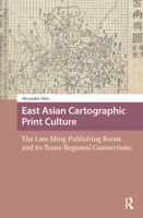 East Asian Cartographic Print Culture: The Late Ming Publishing Boom and its Trans-Regional Connections 9463726128 Book Cover
