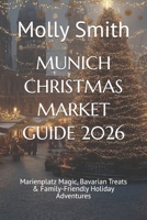 MUNICH CHRISTMAS MARKET GUIDE 2026: Marienplatz Magic, Bavarian Treats & Family-Friendly Holiday Adventures B0FTXLF15N Book Cover