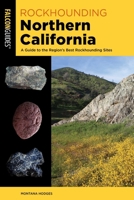 Rockhounding Northern California: A Guide to the Region’s Best Rockhounding Sites (Rockhounding Series) 1493090666 Book Cover