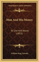 Man And His Money: Its Use And Abuse 1437100872 Book Cover