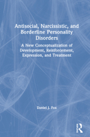 Antisocial, Narcissistic, and Borderline Personality Disorders: A New Conceptualization of Development, Reinforcement, Expression, and Treatment 0367218054 Book Cover
