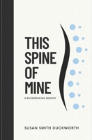 This Spine of Mine: A Backbreaking Memoir B0DQ6YXLLS Book Cover