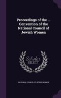 Proceedings of the ... Convention of the National Council of Jewish Women - Primary Source Edition 1147024847 Book Cover