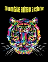 50 Mandalas animaux à Colorier: Livre de Coloriage pour Adultes 50 Mandalas Anti-Stress |100 pages  21.59x27.94 cm | méthode zen et pensées positives |cadeau à offre ou a ce offrir (French Edition) B084G43S8B Book Cover