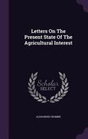 Letters On The Present State Of The Agricultural Interest 1245153846 Book Cover