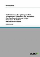 Die Entdeckung der pdagogischen Schpferkraft von Beruf und Wirtschaft: Eine Auseinandersetzung mit der klassischen deutschen Berufsbildungstheorie 3638837807 Book Cover