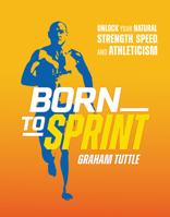 Born to Sprint: Unlock Your Natural Strength and Speed 162860610X Book Cover