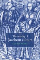 The Making of Jacobean Culture: James I and the Renegotiation of Elizabethan Literary Practice 0521034604 Book Cover