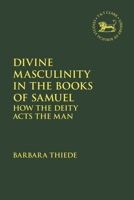 Divine Masculinity in the Books of Samuel : How the Deity Acts the Man 0567709582 Book Cover