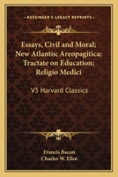 Essays, Civil and Moral; New Atlantis; Areopagitica; Tractate on Education; Religio Medici: Part 3 Harvard Classics B000MSB93C Book Cover