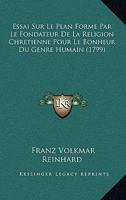 Essai Sur Le Plan Form� Par Le Fondateur De La Religion Chr�tienne Pour Le Bonheur Du Genre Humain 1246384655 Book Cover