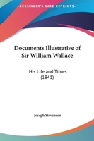 Documents Illustrative of Sir William Wallace: His Life and Times 1164623192 Book Cover