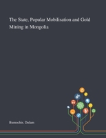 The State, Popular Mobilisation and Gold Mining in Mongolia 1013295420 Book Cover