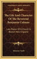 The Life And Character Of The Reverend Benjamin Colman: Late Pastor Of A Church In Boston New England 0548498741 Book Cover