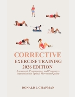CORRECTIVE EXERCISE TRAINING 2026 EDITION: Assessment, Programming, and Progressive Intervention for Optimal Movement Quality B0GZJH3MWC Book Cover
