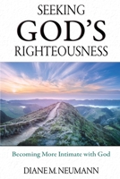 SEEKING GOD’S RIGHTEOUSNESS: Becoming More Intimate with God 159755894X Book Cover