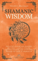 Shamanic Wisdom: Ancestral wisdom and shamanic practices – explore rituals, spiritual healing and awakening through the path of shamanism (Forgotten Medicine) B0FJYMQWQF Book Cover