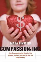 Compassion, Inc.: How Corporate American Blurs the Line Between What We Buy, Who We Are, and Those We Help 0520266528 Book Cover