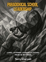 Paradoxical School Leadership: Living, Listening, Learning & Leading From In-Between B0H96CQNFN Book Cover