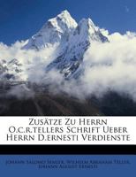 Zusätze Zu Herrn O.c.r.tellers Schrift Ueber Herrn D.ernesti Verdienste 1173802789 Book Cover