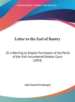 Letter To The Earl Of Bantry: Or A Warning To English Purchasers Of The Perils Of The Irish Incumbered Estates Court 1104235218 Book Cover